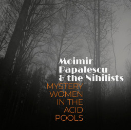 MOIMIR PAPALESCU & THE NIHILISTS - MYSTERY WOMEN IN THE ACID POOLS - LP